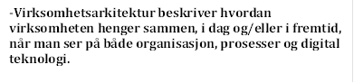 -Virksomhetsarkitektur beskriver hvordan virksomheten henger sammen, i dag og/eller i fremtid, nr man ser p bde organisasjon, prosesser og digital teknologi.

